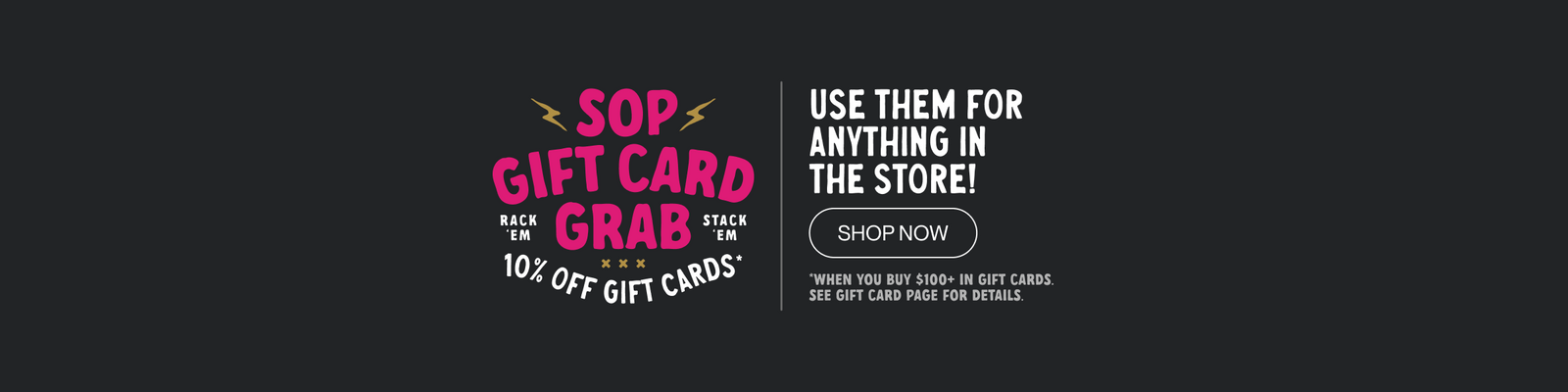 A promotional banner on a dark gray background with pink and white text reading 'SOP GIFT CARD GRAB' and 'USE THEM FOR ANYTHING IN THE STORE!' with a 'SHOP NOW' button.